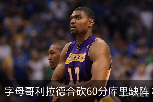 字母哥利拉德合砍60分库里缺阵 雄鹿力克勇士