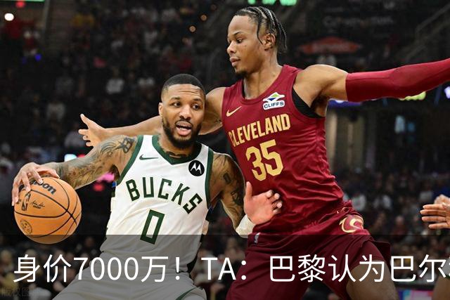 身价7000万！TA：巴黎认为巴尔科拉价格远超安德森1.16亿镑转会费